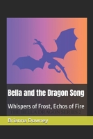 Bella and the Dragon Song: Whispers of Frost, Echos of Fire B0FS5YGF98 Book Cover