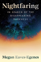 Nightfaring: In Search of the Disappearing Darkness 0306835339 Book Cover