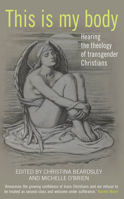 This is my body: Hearing the theology of transgender Christians 0232532060 Book Cover