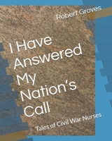 I Have Answered My Nation’s Call: Tales of Civil War Nurses B0851LZQ4B Book Cover