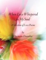When Love Whispered to My Soul: A Selection of Love Poems 0984388311 Book Cover