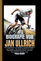 BIOGRAFIE VON JAN ULLRICH: Die Geschichte von Stärke, Geschwindigkeit und Kampf – Ein tiefer Einblick in seine legendäre Radsportkarriere und sein Privatleben im Jahr 2025 B0FSSWT1ZY Book Cover