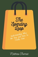 The Spending Loop: Understanding Why We Buy and How to Finally Stop B0GS7523PZ Book Cover