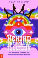 Behind the Wall of Illusion: The Religious, Esoteric and Occult Worlds of the Beatles 1912992469 Book Cover