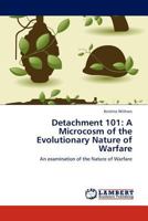 Detachment 101: A Microcosm of the Evolutionary Nature of Warfare: An examination of the Nature of Warfare 3845438770 Book Cover