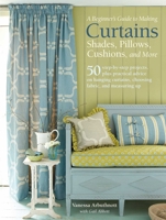 A Beginner's Guide to Making Curtains, Shades, Pillows, Cushions, and More: 50 step-by-step projects, plus practical advice on hanging curtains, choosing fabric, and measuring up 1782494766 Book Cover