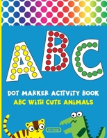 Dot Marker Activity Book: Alphabet Dot Marker Coloring Book | ABC With Cute Animals | For Toddlers & Kids ages 2-4 B0915Q8WP5 Book Cover