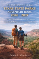 The Enthusiasts' Simple Texas State Parks Adventure Book 2026 - 2027: A Practical Adventure Guide to Exploring Texas State Parks, Activities, and Trip Planning B0GGGMFWCZ Book Cover