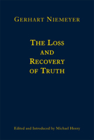 The Loss and Recovery of Truth: Selected Writings of Gerhart Niemeyer 158731472X Book Cover