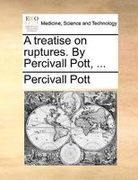 A treatise on ruptures. By Percivall Pott, ... 1170586023 Book Cover