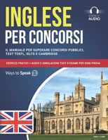 Inglese per Concorsi: Il Manuale per Superare Concorsi Pubblici, Test TOEFL, IELTS e Cambridge: Esercizi Pratici + Audio e Simulazioni Test D’Esame ... Prova. (IMPARARE L'INGLESE) (Italian Edition) B0DPQBT2YW Book Cover