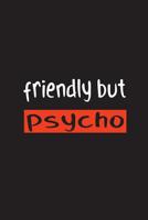 Friendly but Psycho: 15,2 x 22,9 cm - 100 Seiten - Punktraster - dotgrid - Soft Cover - Notizbuch - lustig funny - Perfekt als Zeichenbuch, Skizzenbuch, Tagebuch 1080699384 Book Cover