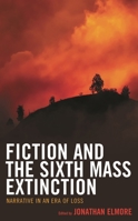 Fiction and the Sixth Mass Extinction: Narrative in an Era of Loss (Ecocritical Theory and Practice) 1793619212 Book Cover