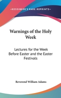 Warnings Of The Holy Week: Lectures For The Week Before Easter And The Easter Festivals 1162771623 Book Cover