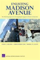 Enlisting Madison Avenue: The Marketing Approach to Earning Popular Support in Theaters of Operation 0833041568 Book Cover