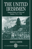The United Irishmen: Popular Politics in Ulster and Dublin, 1791-1798 0198207360 Book Cover