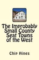 The Improbably Small County Seat Towns of the West 1493623648 Book Cover