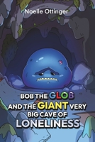 Bob the Glob and the Giant Very Big Cave of Loneliness B0GT2JKVDX Book Cover