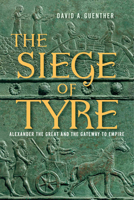 The Siege of Tyre: Alexander the Great and the Gateway to Empire 1594164282 Book Cover