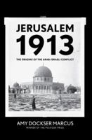 Jerusalem 1913: The Origins of the Arab-Israeli Conflict