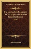 Die Geschaftsbedingungen Der Wichtigsten Deutschen Produktenborsen (1894) 1161095063 Book Cover