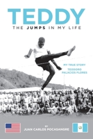 Teddy the Jumps in My Life : My True Story Teodoro Palacios Flores 1664127860 Book Cover