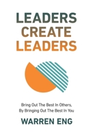 Leaders Create Leaders: Bring Out The Best In Others, By Bringing Out The Best In You B0GH6MWN79 Book Cover