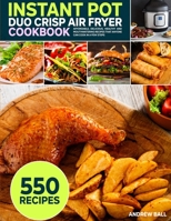 Instant Pot Duo Crisp Air Fryer Cookbook: 550 Affordable, Delicious, Healthy and Mouthwatering Recipes that Anyone Can Cook in a Few Steps 1801680833 Book Cover