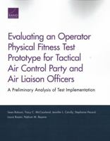Evaluating an Operator Physical Fitness Test Prototype for Tactical Air Control Party and Air Liaison Officers: A Preliminary Analysis of Test Implementation 0833099442 Book Cover