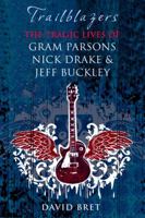 Trailblazers: The Tragic Lives of Gram Parsons, Nick Drake and Jeff Buckley 1906779325 Book Cover