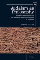 Judaism as Philosophy: Studies in Maimonides and the Medieval Jewish Philosophers of Provence 1618111795 Book Cover