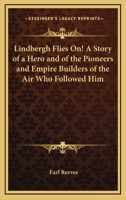 Lindbergh Flies On!: A Story of a Hero and of the Pioneers, and "Empire Builders of the Ari" Who Followed Him 1417931833 Book Cover