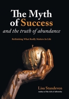 The Myth of Success and the Truth of Abundance: Rethinking What Really Matters In Life 1039191738 Book Cover