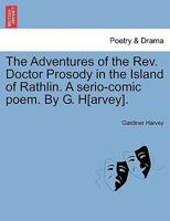 The Adventures of the Rev. Doctor Prosody in the Island of Rathlin. A serio-comic poem. By G. H[arvey]. 124108341X Book Cover