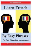 Learn French by Easy Phrases: The Easy Way to Learn a Language 1478130938 Book Cover