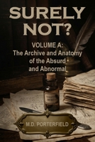 Surely Not?: The Archive and Anatomy of the Absurd and Abnormal (The Keeper's Archive) B0GXS2C5QP Book Cover