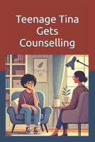 Teenage Tina Gets Counselling: Empowering Teens to Prioritize Mental Health and Seek Support B0DVZJTMR5 Book Cover