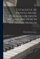 Catalogue of Printed Music Published Between 1487 and 1800 Now in the British Museum 1018295070 Book Cover