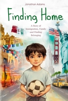 Finding Home: An Immigrant’s Journey of Family, Friendship, and Self-Discovery While Growing Up in a New Country B0DSW7R13Z Book Cover