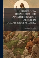 Christologia Judaeorum Jesu Apostolorumque Aetate: In Compendium Redacta Observationibusque Illustrata... 1246993163 Book Cover