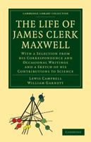 The Life of James Clerk Maxwell: With Selections From His Correspondence and Occasional Writings 1603861629 Book Cover