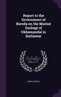 Report to the Government of Baroda on the Marine Zoology of Okhamandal in Kattiawar 1341801764 Book Cover