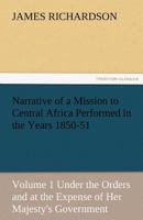 Narrative of a Mission to Central Africa, 1850-51: Under the Orders of H.M. Government, Volume 1 1512188344 Book Cover