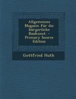 Allgemeines Magazin für die bürgerliche Baukunst. - Primary Source Edition 0274710994 Book Cover