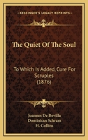 The Quiet Of The Soul, By John De Bovilla [sic]. To Which Is Added, Cure For Scruples, By D. Schram. Ed. By H. Collins 1120040310 Book Cover