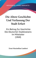 Die �ltere Geschichte und Verfassung der Stadt Erfurt 1161061878 Book Cover