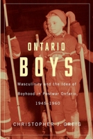 Ontario Boys: Masculinity and the Ideas of Boyhood in Postwar Ontario, 1945 1960 1554589002 Book Cover