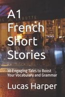 A1 French Short Stories: 30 Engaging Tales to Boost Your Vocabulary and Grammar B0FH2P4C67 Book Cover