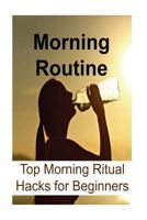 Morning Routine: Top Morning Ritual Hacks for Beginners 1534688811 Book Cover