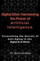 Digital Elixir: Harnessing the Power of Artificial Intelligence B0CCQLG1KX Book Cover